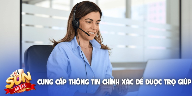 Cung cấp thông tin chính xác để được trợ giúp