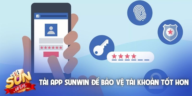Tải app Sunwin để bảo vệ tài khoản tốt hơn